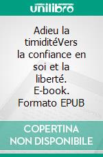 Adieu la timiditéVers la confiance en soi et la liberté. E-book. Formato EPUB ebook di Joë Pestourie