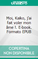 Moi, Kaïko, j’ai fait voler mon âme !. E-book. Formato EPUB ebook di Gwen à Ailes