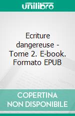 Ecriture dangereuse - Tome 2. E-book. Formato EPUB ebook