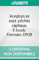 AceglopLes sept péchés capitaux. E-book. Formato EPUB ebook