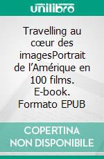 Travelling au cœur des imagesPortrait de l’Amérique en 100 films. E-book. Formato EPUB ebook di David Azoulay