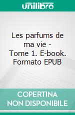 Les parfums de ma vie - Tome 1. E-book. Formato EPUB ebook di Marie Line Delfly