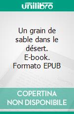 Un grain de sable dans le désert. E-book. Formato EPUB ebook