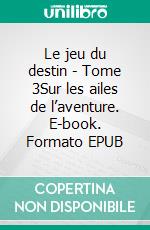 Le jeu du destin - Tome 3Sur les ailes de l’aventure. E-book. Formato EPUB ebook