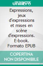 Expressions, jeux d’expressions et mises en scène d’expressions. E-book. Formato EPUB ebook