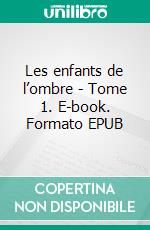 Les enfants de l’ombre - Tome 1. E-book. Formato EPUB ebook