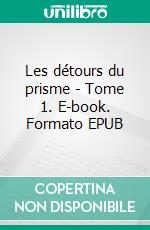 Les détours du prisme - Tome 1. E-book. Formato EPUB ebook