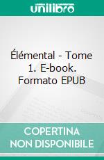 Élémental - Tome 1. E-book. Formato EPUB ebook