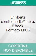 En liberté conditionnelleMonica. E-book. Formato EPUB ebook di Fahima Hattabi