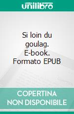 Si loin du goulag. E-book. Formato EPUB ebook