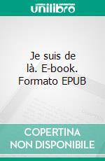 Je suis de là. E-book. Formato EPUB ebook