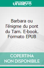 Barbara ou l’énigme du pont du Tarn. E-book. Formato EPUB ebook