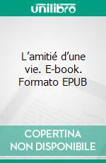 L’amitié d’une vie. E-book. Formato EPUB ebook