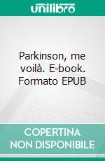 Parkinson, me voilà. E-book. Formato EPUB ebook