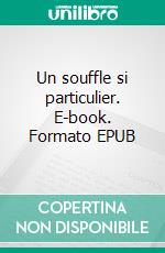 Un souffle si particulier. E-book. Formato EPUB ebook