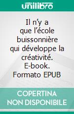 Il n’y a que l’école buissonnière qui développe la créativité. E-book. Formato EPUB ebook