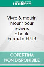 Vivre & mourir, mourir pour revivre. E-book. Formato EPUB ebook