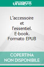 L’accessoire et l’essentiel. E-book. Formato EPUB ebook