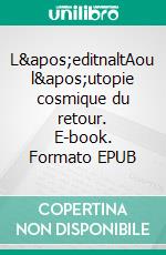 L&apos;editnaltAou l&apos;utopie cosmique du retour. E-book. Formato EPUB ebook