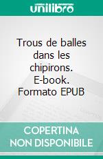 Trous de balles dans les chipirons. E-book. Formato EPUB ebook di Alain Olivier