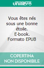 Vous êtes nés sous une bonne étoile. E-book. Formato EPUB ebook