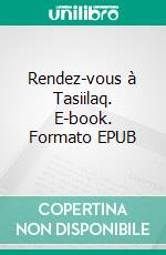 Rendez-vous à Tasiilaq. E-book. Formato EPUB ebook di Alain Neige