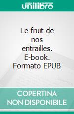 Le fruit de nos entrailles. E-book. Formato EPUB ebook