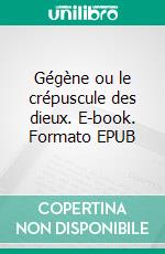 Gégène ou le crépuscule des dieux. E-book. Formato EPUB ebook