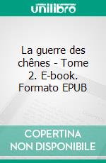 La guerre des chênes - Tome 2. E-book. Formato EPUB ebook