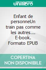Enfant de personneUn train pas comme les autres…. E-book. Formato EPUB ebook