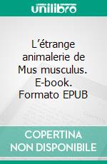 L’étrange animalerie de Mus musculus. E-book. Formato EPUB ebook