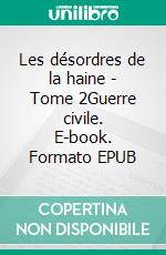 Les désordres de la haine - Tome 2Guerre civile. E-book. Formato EPUB ebook