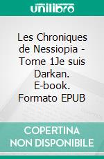 Les Chroniques de Nessiopia - Tome 1Je suis Darkan. E-book. Formato EPUB ebook