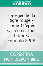 La légende du tigre rouge - Tome 1L’épée sacrée de Tao. E-book. Formato EPUB ebook