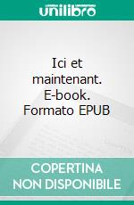 Ici et maintenant. E-book. Formato EPUB ebook