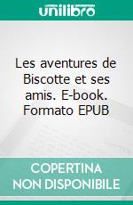 Les aventures de Biscotte et ses amis. E-book. Formato EPUB ebook