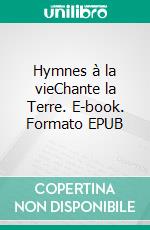 Hymnes à la vieChante la Terre. E-book. Formato EPUB ebook