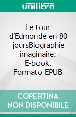 Le tour d’Edmonde en 80 joursBiographie imaginaire. E-book. Formato EPUB ebook