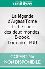 La légende d’ArgassiTome II: Le choc des deux mondes. E-book. Formato EPUB ebook