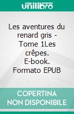 Les aventures du renard gris - Tome 1Les crêpes. E-book. Formato EPUB ebook