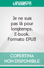 Je ne suis pas là pour longtemps. E-book. Formato EPUB ebook