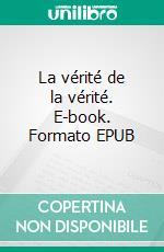La vérité de la vérité. E-book. Formato EPUB ebook