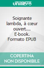 Soignante lambda, à cœur ouvert…. E-book. Formato EPUB ebook