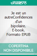 Je est un autreConfidences d'un bipolaire. E-book. Formato EPUB ebook