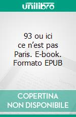 93 ou ici ce n’est pas Paris. E-book. Formato EPUB ebook