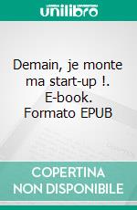 Demain, je monte ma start-up !. E-book. Formato EPUB ebook di Christophe Istria