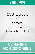 C’est toujours la même histoire. E-book. Formato EPUB ebook