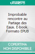 Improbable rencontre au Partage des Eaux. E-book. Formato EPUB ebook