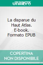 La disparue du Haut Atlas. E-book. Formato EPUB ebook