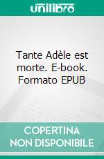 Tante Adèle est morte. E-book. Formato EPUB ebook